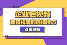 企业短视频 | 如何快速吸引用户？置顶视频的选择技巧一定要知道！-赵阳SEM博客