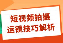 普通人如何做好短视频？运镜拍摄技巧全解析（下）-赵阳SEM博客