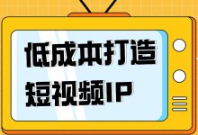 做短视频如何低成本打造 IP？仅用五招教会你！-赵阳SEM博客